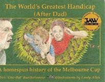 The World's Greatest Handicap (After Dad).  A Homespun History of the Melbourne Cup.