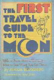 THE FIRST TRAVEL GUIDE TO THE MOON What to Pack, How to Go, and What to See When You Get There.