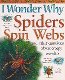 I Wonder Why Spiders Spin Webs and other questions about creepy-crawlies