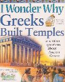 I Wonder Why Greeks Built Temples and other questions about Ancient Greece