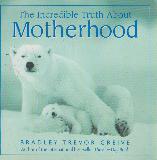The Incredible Truth About Motherhood