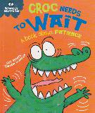 CROC NEEDS TO WAIT A book about PATIENCE (Behaviour MATTERS!)