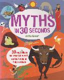 MYTHS IN 30 SECONDS: 30 marvelous and magical world myths retold in half a minute