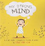 MY STRONG MIND: A STORY SBOUT DEVELOPING MENTAL STRENGTH