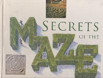 SECRETS OF THE MAZE: AN INTERACTIVE GUIDE TO THE WORLD'S MOST AMAZING MAZES